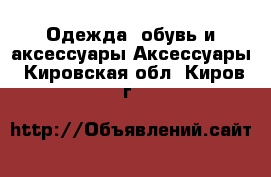 Одежда, обувь и аксессуары Аксессуары. Кировская обл.,Киров г.